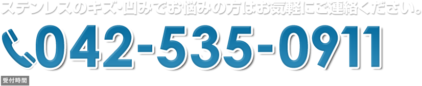 ステンレスのキズ・凹みでお悩みの方はお気軽にご連絡ください。042-535-0911 受付時間 9:00～18：00(定休日/日曜・祝日)