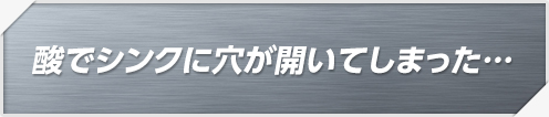 酸でシンクに穴が開いてしまった…